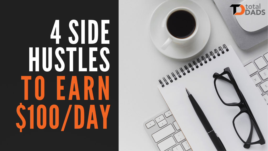 4 Side Hustles for Dads to Earn $100 a Day