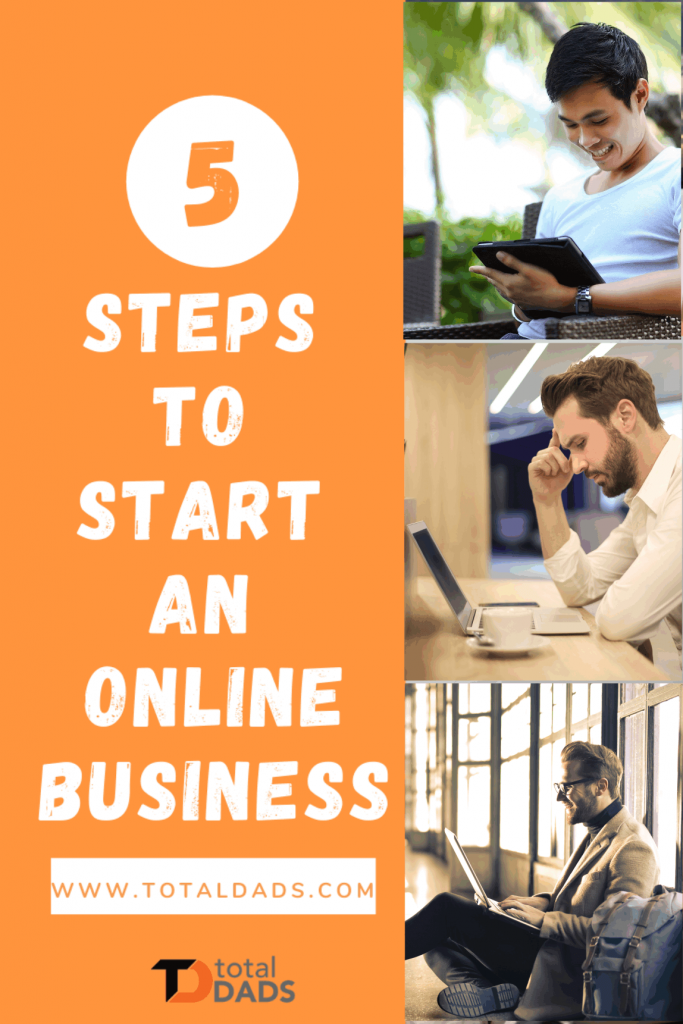 5 Steps to Start an Online Business - Total Dads