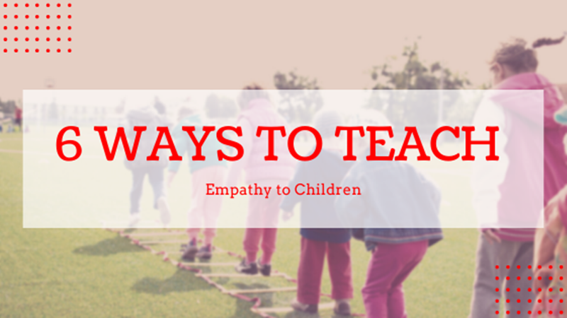 6 Ways to Teach Empathy to Children